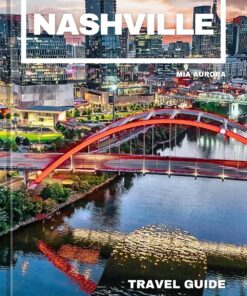 NASHVILLE TRAVEL GUIDE 2024: Two-Step Through Time: A Journey into Nashville’s Rich Heritage