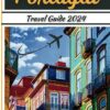 Northern Portugal Travel Guide 2024: A Comprehensive Handbook Through Iconic Destinations, Rich Culture, and Hidden Charms, Complete with Detailed Maps to Enhance Your Exploration