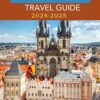 PRAGUE TRAVEL GUIDE 2024-2025: EXPLORE PRAGUE’S COMPREHENSIVE CHARM TRAVEL GUIDE BOOK FOR AN UNFORGETTABLE EXPERIENCE