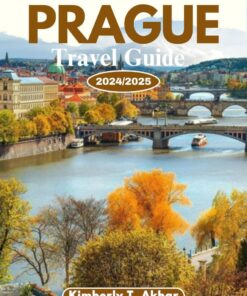PRAGUE TRAVEL GUIDE 2024/2025: A guide to the city’s top sightseeing and essential tips for a memorable visit