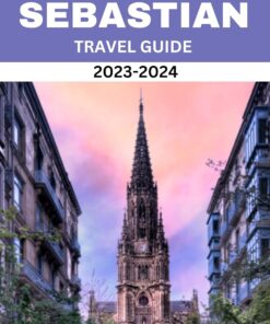 SAN SEBASTIAN TRAVEL GUIDE 2023-2024 : Discover the culture of the Donosita visit the city sights famous landmarks outdoor activities in the vacationland of hidden jewels to a recognized monument