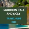 SOUTHERN ITALY AND SICILY TRAVEL GUIDE 2023: The comprehensive travel book with essential tips to explore Puglia, Naples, Almafi coast and Sicily in 2023, 2024 and beyond.