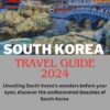 South Korea : Unveiling South Korea’s wonders before your eyes, discover the undiscovered beauties of South Korea (Alice Lundy Travel Guides 2024)