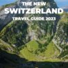 THE NEW SWITZERLAND TRAVEL GUIDE 2023: The Complete Pocket Guide for Exploring Everything Switzerland Has to Offer. Packed with Accurate A-Z Details You Need to Plan a Well Spent Vacation.