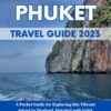 THE UPDATED PHUKET TRAVEL GUIDE 2023: A Pocket Guide for Exploring this Vibrant Island in Thailand. Detailed with Valid Information You Need to Plan a Perfect Vacation. Where to Visit, Stay, & Eat.