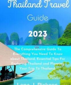 Thailand Travel Guide 2022: A Comprehensive Guide to Everything you Need to Know about Thailand, Essential Tips for Exploring Thailand and Planning Your Trip to Thailand