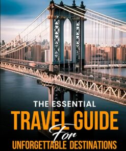 The Essential Travel Guide For Unforgettable Destinations: Exploring Famous Landmarks and Beyond in New York City