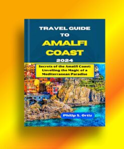 Travel Guide To Amalfi Coast 2024: Secrets of the Amalfi Coast: Unveiling the Magic of a Mediterranean Paradise (Phil’s Essential Travel Guides)