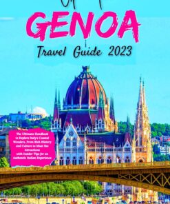 Updated Genoa Travel Guide 2023: The Ultimate Handbook to Explore Italy’s Coastal Wonders, From Rich History and Culture to Must See Attractions with Insider Tips for an Authentic Italian Experience