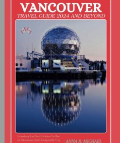 VANCOUVER TRAVEL GUIDE 2024 AND BEYOND: Find Hidden Gems & Must-See Attractions with This Essential Guide for Memorable Experiences.