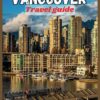 VANCOUVER Travel Guide 2023 – 2024: Uncover the Best of British Columbia’s Urban and Natural Charms.