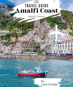 Amalfi Coast Travel Guide 2023: The Essential Guide to Everything You Need to Know About Visiting Amalfi With Capri, Naples & Pompeii, the Top Spots and Hidden Gems (Travel Guide)