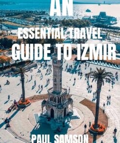 An Essential Guide to Izmir : Discover Hidden Gems, Rich History, and Vibrant Cuisine in the Jewel of the Aegean