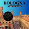 BOLOGNA TRAVEL GUIDE: Your comprehensive ultimate 2024 travel guide with itineraries, rich history, hidden gems, where to stay, Essential packing list, … The Ultimate Traveler’s Companion” Book 12)