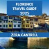 FLORENCE TRAVEL GUIDE 2025: Florence in Focus: Essential Tips and Insider Insights for a Memorable Visit. (ZERA CANTRELL TRAVEL GUIDES BOOK SERIES 42)