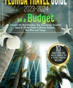 FLORIDA TRAVEL GUIDE 2023 – 2024 ON A BUDGET: Uncover the Best Beaches, Top Attractions, Vacation Ideas & Theme Parks in Miami, Orlando, Key West & Tampa (The Travel Guide on a Budget Series)