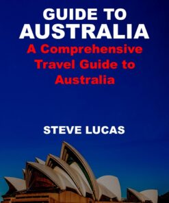 GUIDE TO AUSTRALIA: A Comprehensive Travel Guide to Australia