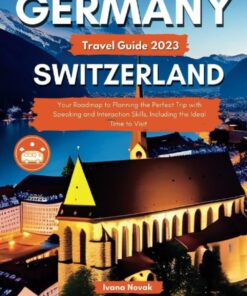 Germany Switzerland Travel Guide 2023: Your Roadmap to Planning the Perfect Trip with Speaking and Interaction Skills, Including the Ideal Time to Visit (Easy Guide) (Wonderland Europe Travel guide)