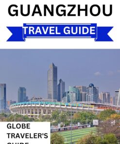 Guangzhou Travel Guide 2024: Your Essential Companion to Exploring Guangzhou: The Complete and Updated Handbook for Travelers