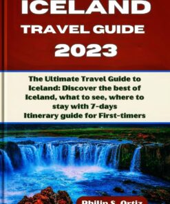 Iceland Travel Guide 2023: The Ultimate Travel Guide to Iceland: Discover the best of Iceland, what to see, where to stay with 7-days Itinerary guide for First-timers (Phil’s Essential Travel Guides)