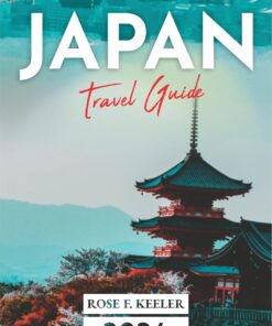 Japan Travel Guide 2024: Tips and Tricks for Planning Your Dream Trip, the most complete authentic itinerary guidebook to the Land of the Rising Sun