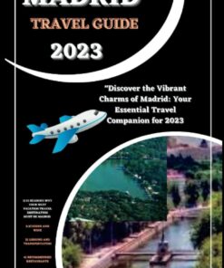 MADRID TRAVEL GUIDE 2023: “Discover the Vibrant Charms of Madrid: Your Essential Travel Companion for 2023”