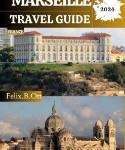 Marseille Travel Guide 2024: A Cultural Odyssey Through History, Cuisine, and Modern Marvels – Your Essential Travel Companion.