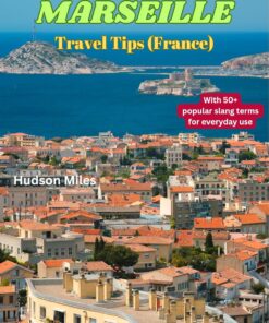 Marseille Travel Tips (France): Discover the most up-to-date and amazing places to explore in Marseille, along with current information and guides on when … to see (Budget-Friendly Cities in Europe)
