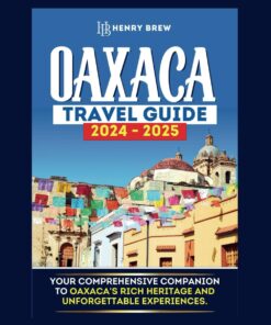 Oaxaca travel Guide: Your Comprehensive Companion to Oaxaca’s Rich Heritage and Unforgettable Experiences. (Adventure & Fun Awaits Series)