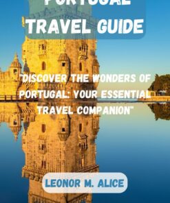 PORTUGAL TRAVEL GUIDE: “Discover the Wonders of Portugal: Your Essential Travel Companion”