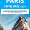 Paris Travel Guide 2024: A Complete Travel Companion for 2024 with Insider Tips, Hidden Gems, and Essential Insights for an Unforgettable Journey.