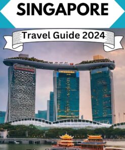 Singapore Travel Guide 2024: Discovering the Lion City