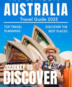 The Ultimate Australia Travel Guide 2023: Discover the Best Destinations, Attractions, Activities in Australia and the Country’s Top Attractions and Adventures