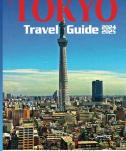 Tokyo Travel Guide 2024-2025: Insider Secrets and Expert Advice, Your Ultimate Travel Companion to Japan’s Capital