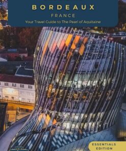 Unveiling Bordeaux: Your Essential Guide to the Pearl of Aquitaine – Essentials Edition – GS: Discovering the Rich Vineyards, Historic Charms, and Culinary … Through the Heart of French Culture)