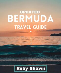 Updated Bermuda Travel Guide: A Comprehensive Guide to Explore the Rich History, iconic tourist spots, Natural Wonders, Vibrant Culture, and Stunning Landscapes of Bermuda and Travel Tips from Locals