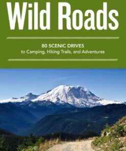 Wild Roads Washington: 80 Scenic Drives to Camping, Hiking Trails, and Adventures