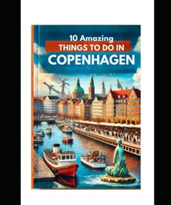 10 AMAZING THINGS TO DO IN COPENHAGEN: A COMPREHENSIVE UPDATED SIGHTSEEING TIPS WITH MAPS COMPANION FOR YOUR TRAVEL GUIDE