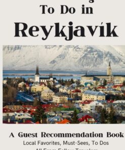 365 Things To Do in Reykjavík: A Guest Recommendation Book for Airbnbs/Hotels/Hostels (Local Favorites, Must Sees, To Dos) All from Fellow Travelers