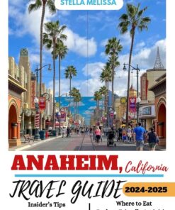 ANAHEIM, CALIFORNIA TRAVEL GUIDE 2024-2025 (ULTIMATE BUDGET-FRIENDLY TRAVEL COMPANION)