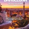 BARCELONA TRAVEL GUIDE 2024: Top Things to Do, Best Places to Visit, Where to Eat, Travel Tips, safety and Budget, culture and more (2024-2025 Travel Guide)