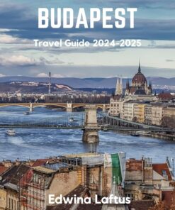 BUDAPEST Travel guide 2024-2025: Embrace the Fusion of Tradition and Innovation in Hungary’s Capital with Insider Recommendations
