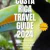 Costa Rica travel guide 2024: Your essential companion to top attractions and activities