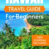 HAWAII TRAVEL GUIDE FOR BEGINNERS: The Ultimate Guide To Discover Hawaii Hidden Gems With Cultural Insights (complete Travel Guides)