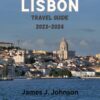 LISBON TRAVEL GUIDE 2023-2024: A Comprehensive Tourist guide to discover Lisbon: The Ultimate guide to hidden gems, Vibrant history, Essential tips for first timers on Vacation (Paradise Found)
