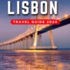 Lisbon Travel Guide 2024: An Essential Guide to a Memorable Trips Ever | Hidden Gems, Outdoor Adventures, Local Tips, Best Beaches… With Tips On Things … (The Ultimate General Guide books Book 5)
