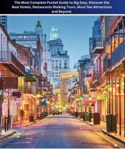 New Orleans: The Most Complete Pocket Guide to Big Easy Discover the Best Hotels, Restaurants Walking Tours, Must-See Attractions and Beyond.