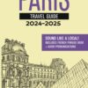 Paris Travel Guide + French Phrase Book: Discover the City and Learn Essential French Words and Phrases! (2024 – 2025)