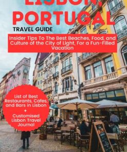THE ULTIMATE LISBON, PORTUGAL TRAVEL GUIDE 2024: Insider Tips To The Best Beaches, Food and Culture of the City of Light For a Fun-filled Vacation on a Budget (The Travel Guide on a Budget Series)