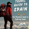 The Ultimate Travel Guide to Spain: The Ultimate And Essential Travel Guide Book For All To Spain 2023, Travel With Kids, Men, Women, with Map Of Europe To Spain.